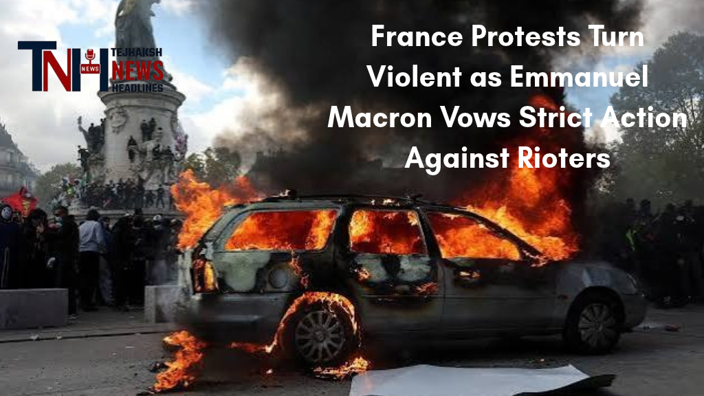 France Protests Turn Violent as Emmanuel Macron Vows Strict Action Against Rioters